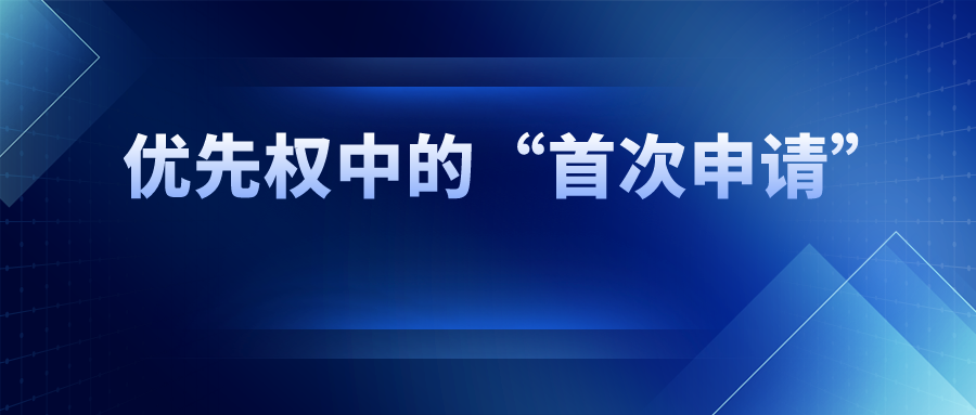 優(yōu)先權中的“首次申請”，如何界定范圍？