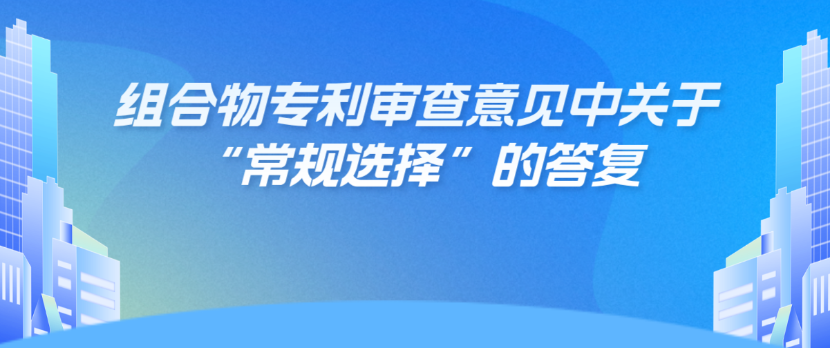 組合物專利審查意見中關(guān)于“常規(guī)選擇”的答復(fù)