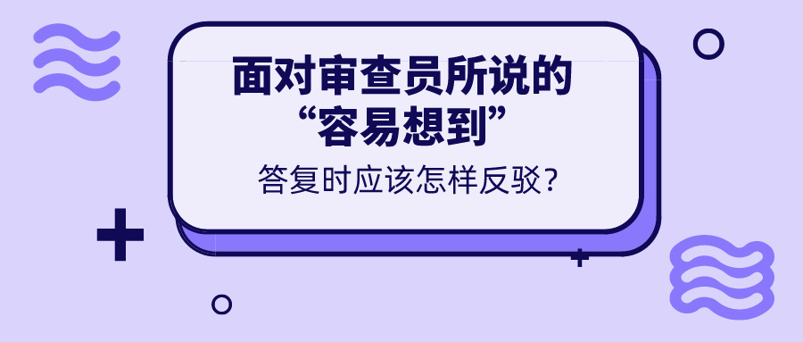 對于審查意見所說的“容易想到”，我們真的無力反駁嗎？