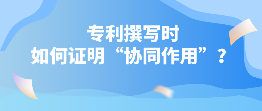 專利撰寫時(shí)如何證明“協(xié)同作用”？