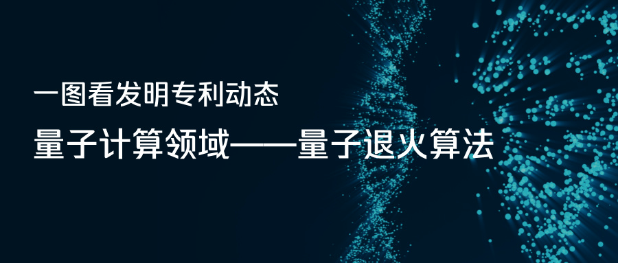 一圖看發(fā)明專利動態(tài)｜量子計算領(lǐng)域——量子退火算法